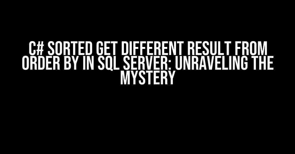 C# Sorted Get Different Result from ORDER BY in SQL Server: Unraveling the Mystery