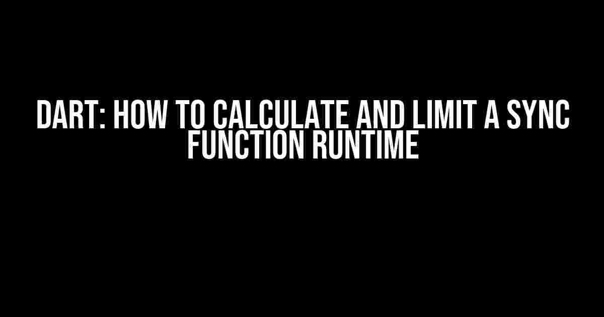 Dart: How to Calculate and Limit a Sync Function Runtime