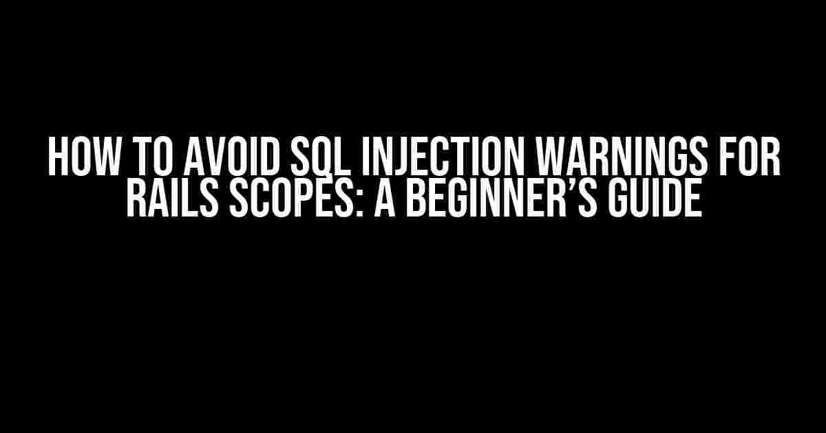 How to Avoid SQL Injection Warnings for Rails Scopes: A Beginner’s Guide