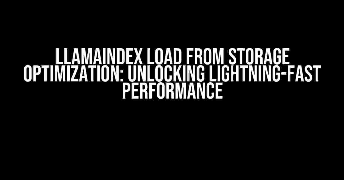 Llamaindex Load from Storage Optimization: Unlocking Lightning-Fast Performance