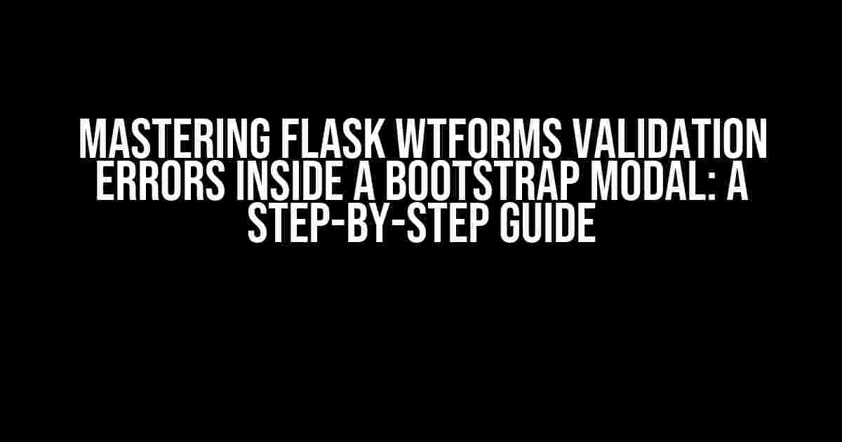 Mastering Flask WTForms Validation Errors Inside a Bootstrap Modal: A Step-by-Step Guide