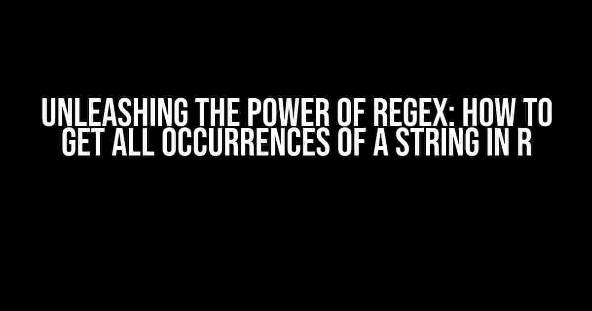 Unleashing the Power of Regex: How to Get All Occurrences of a String in R