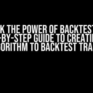 Unlock the Power of Backtesting: A Step-by-Step Guide to Creating an Algorithm to Backtest Trades