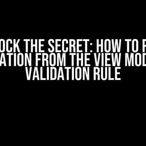 Unlock the Secret: How to Pass Information from the View Model to a Validation Rule