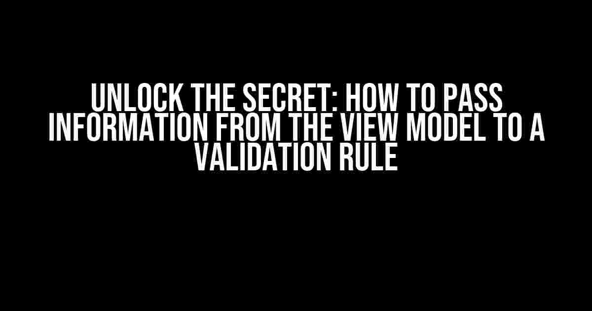 Unlock the Secret: How to Pass Information from the View Model to a Validation Rule