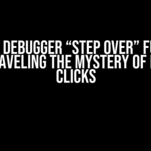 VS Code Debugger “Step Over” Function Bug: Unraveling the Mystery of Multiple Clicks