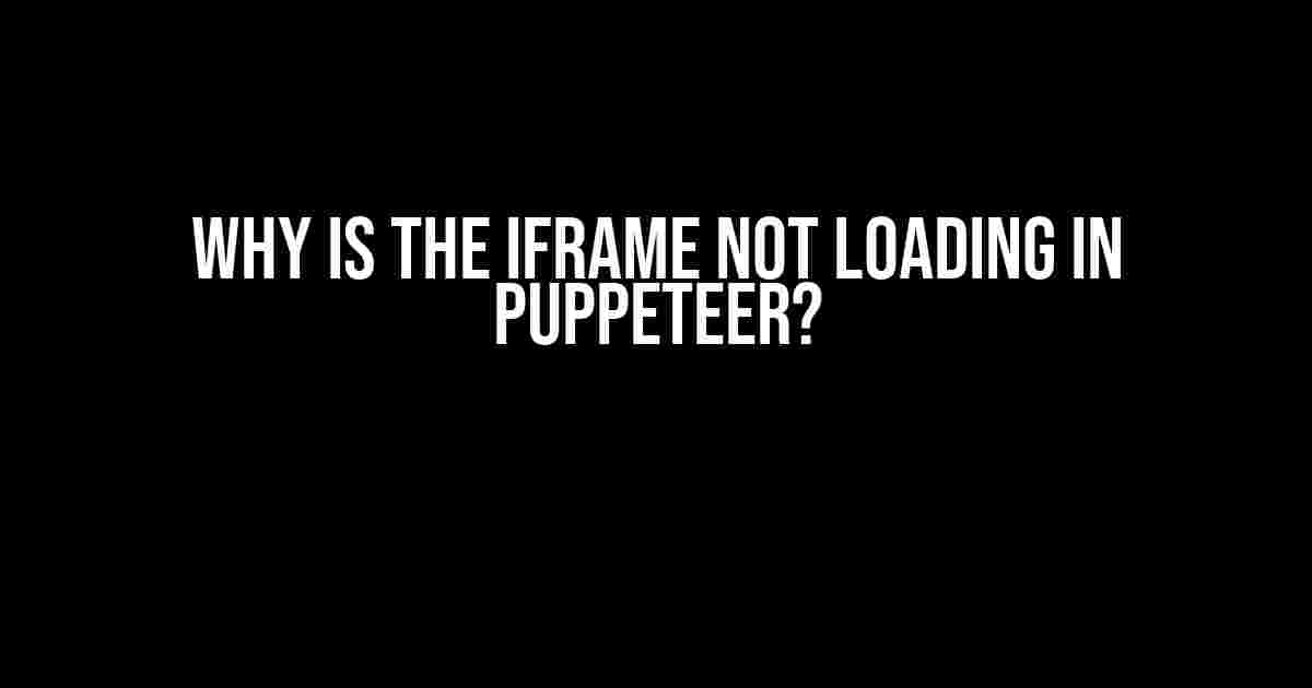 Why is the iframe not loading in Puppeteer?