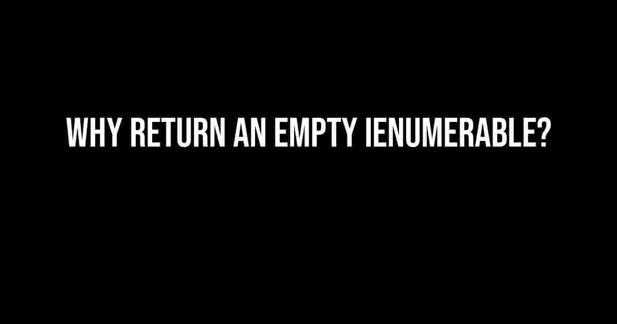 Why Return an Empty IEnumerable?